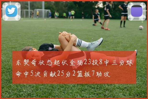 东契奇状态起伏全场23投8中三分球命中5次贡献25分2篮板7助攻