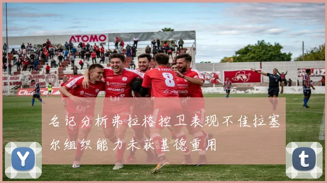 名记分析弗拉格控卫表现不佳拉塞尔组织能力未获基德重用