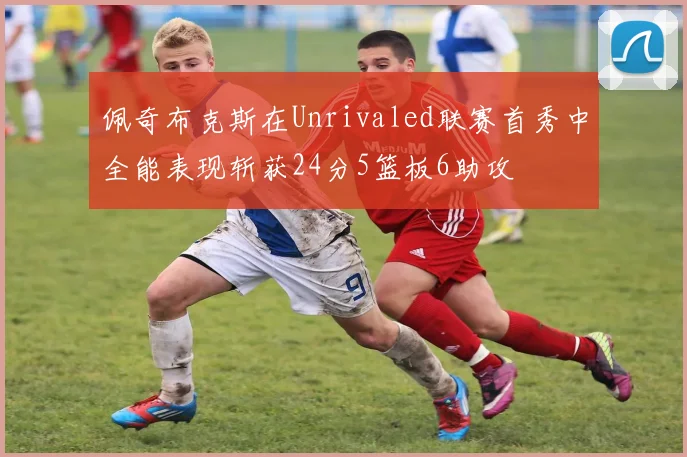 佩奇布克斯在Unrivaled联赛首秀中全能表现斩获24分5篮板6助攻