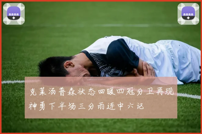 克莱汤普森状态回暖四冠分卫再现神勇下半场三分雨连中六记