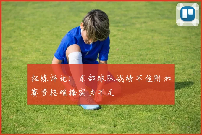 拓媒评论：东部球队战绩不佳附加赛资格难掩实力不足